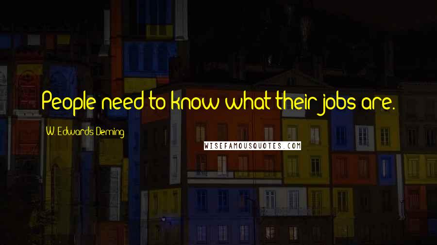 W. Edwards Deming Quotes: People need to know what their jobs are.