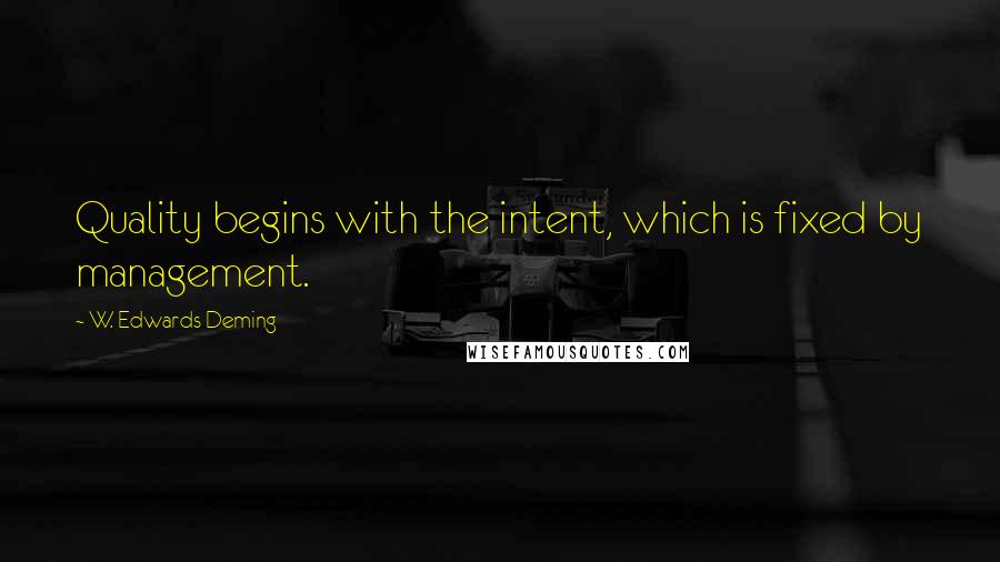 W. Edwards Deming Quotes: Quality begins with the intent, which is fixed by management.