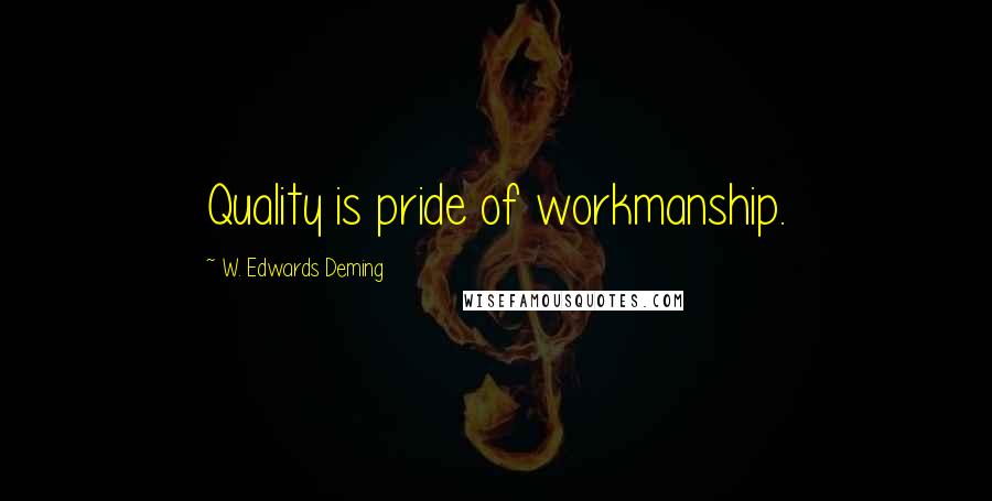 W. Edwards Deming Quotes: Quality is pride of workmanship.