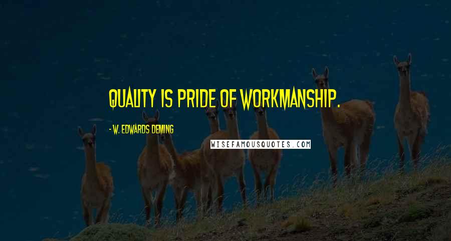 W. Edwards Deming Quotes: Quality is pride of workmanship.