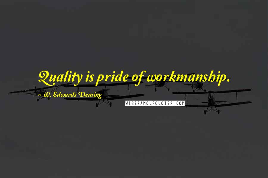 W. Edwards Deming Quotes: Quality is pride of workmanship.