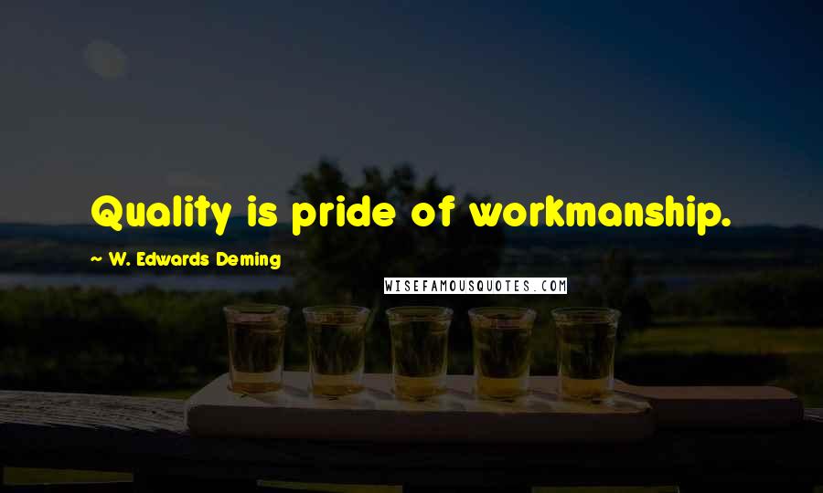 W. Edwards Deming Quotes: Quality is pride of workmanship.