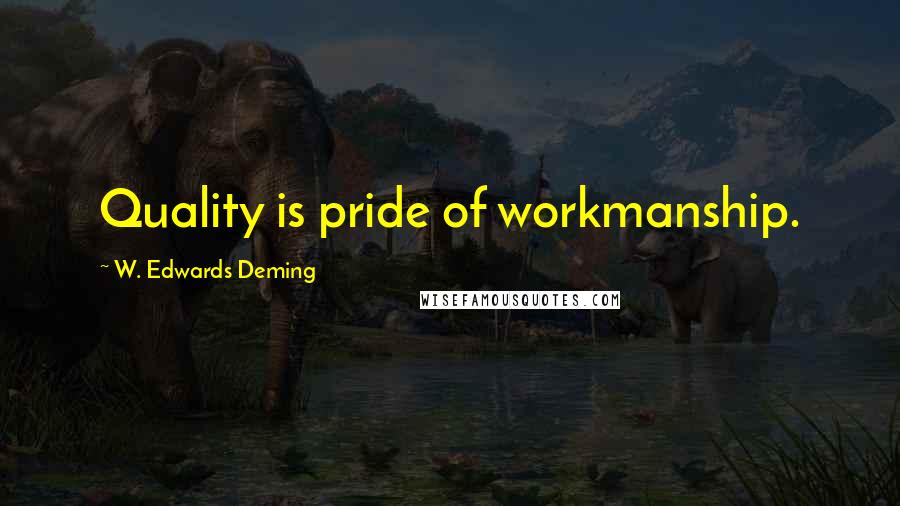 W. Edwards Deming Quotes: Quality is pride of workmanship.