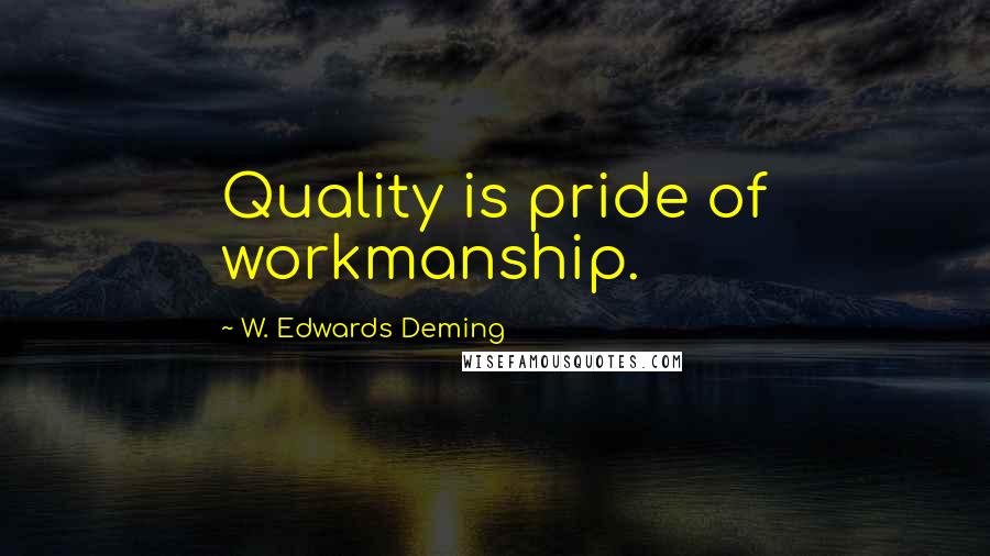 W. Edwards Deming Quotes: Quality is pride of workmanship.
