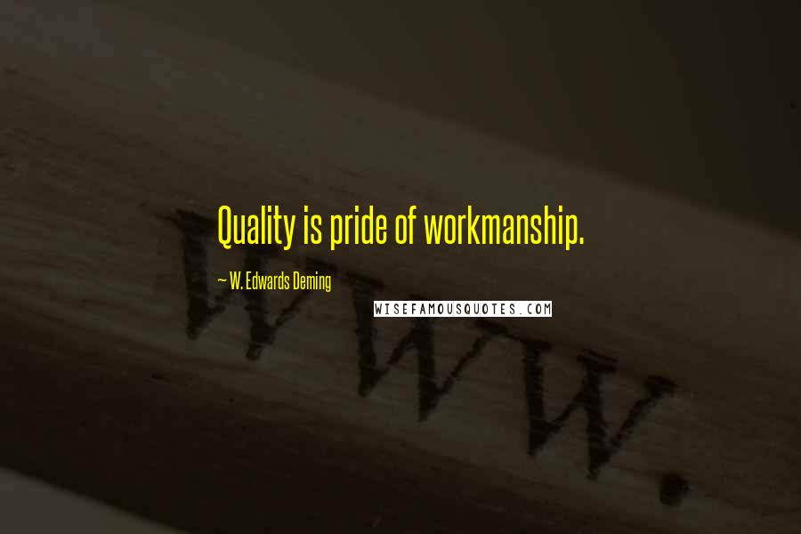 W. Edwards Deming Quotes: Quality is pride of workmanship.