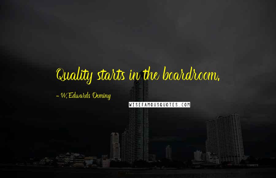 W. Edwards Deming Quotes: Quality starts in the boardroom.