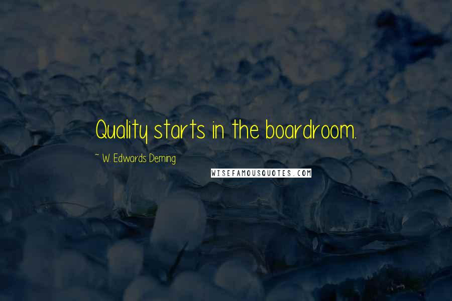 W. Edwards Deming Quotes: Quality starts in the boardroom.