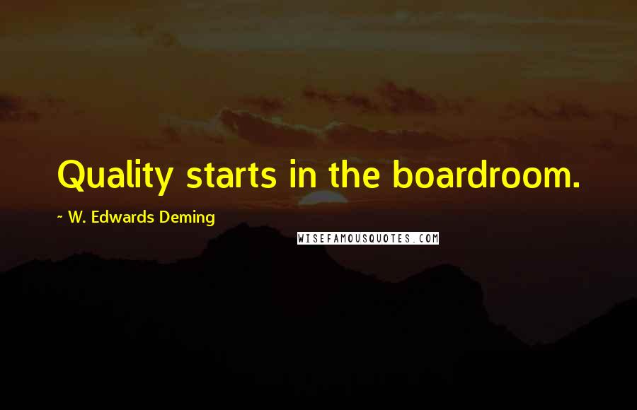 W. Edwards Deming Quotes: Quality starts in the boardroom.