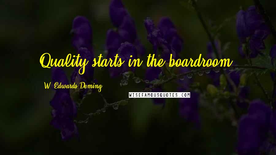 W. Edwards Deming Quotes: Quality starts in the boardroom.