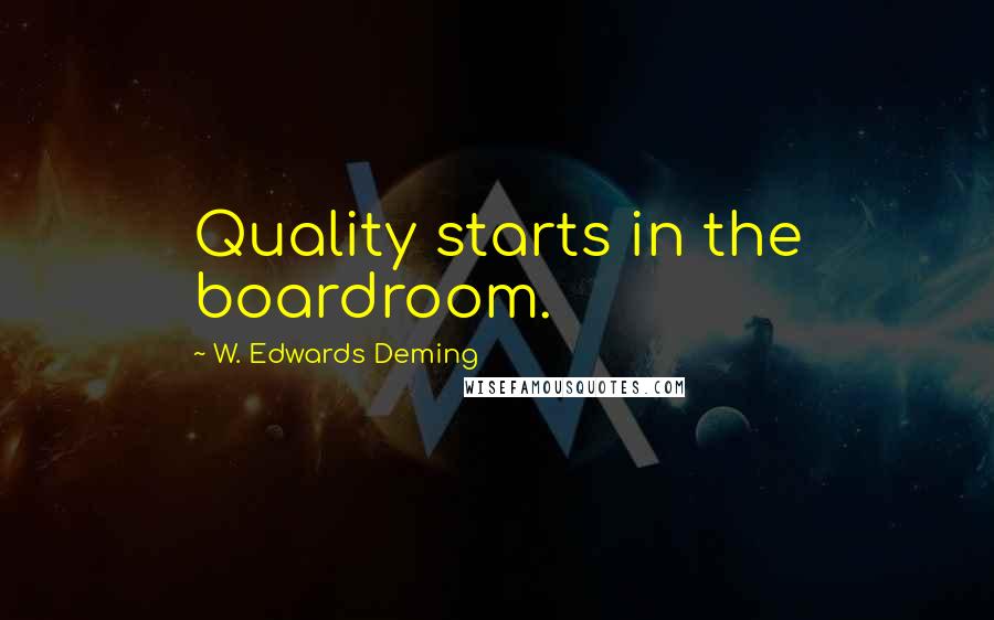 W. Edwards Deming Quotes: Quality starts in the boardroom.