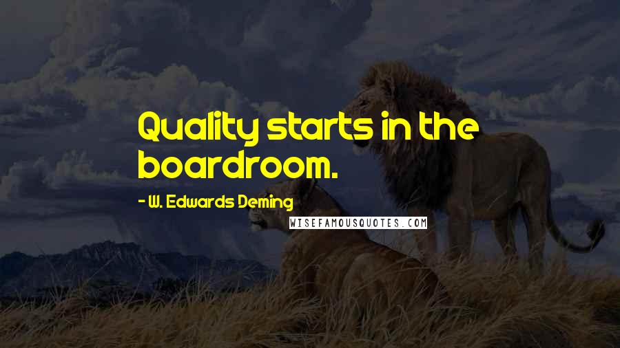 W. Edwards Deming Quotes: Quality starts in the boardroom.