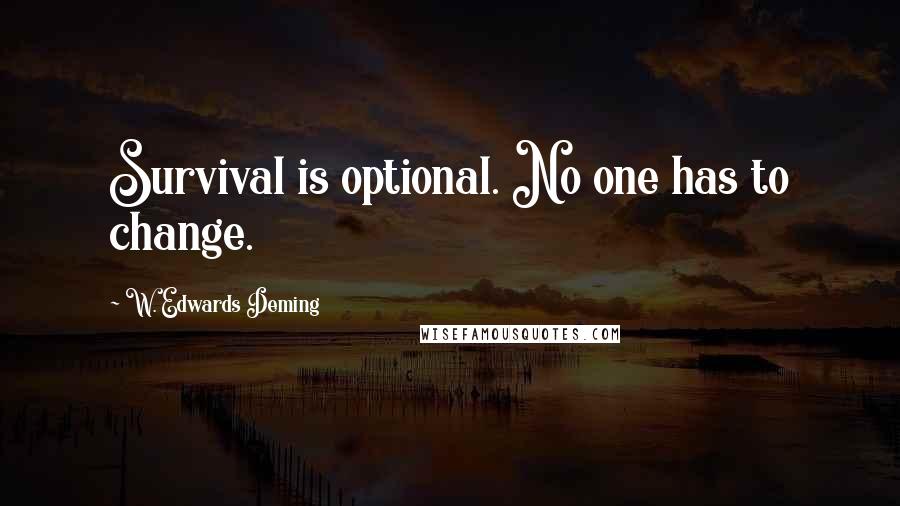 W. Edwards Deming Quotes: Survival is optional. No one has to change.