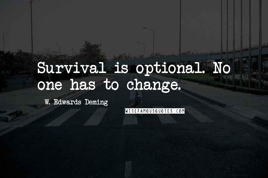 W. Edwards Deming Quotes: Survival is optional. No one has to change.