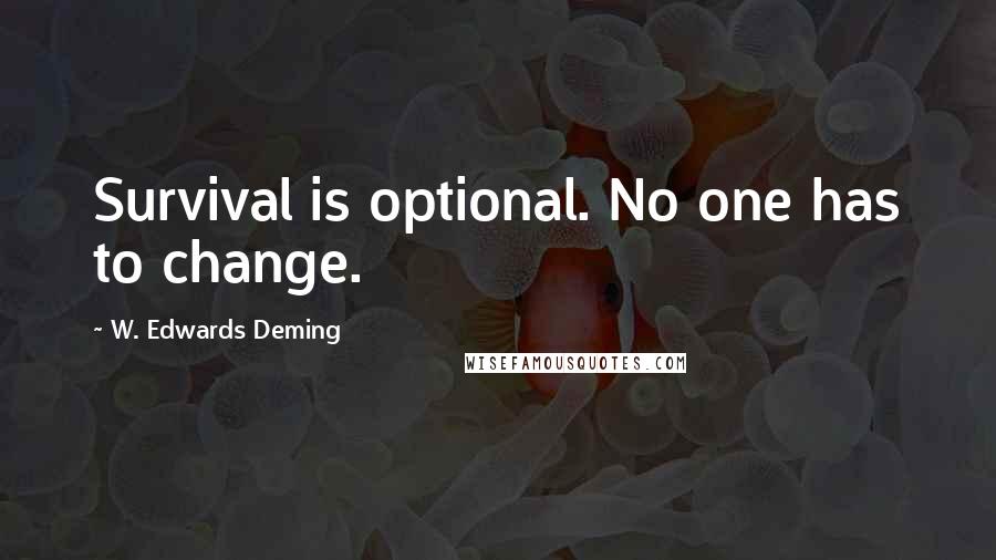 W. Edwards Deming Quotes: Survival is optional. No one has to change.