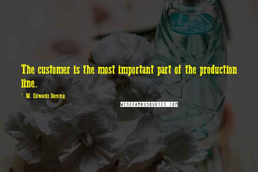 W. Edwards Deming Quotes: The customer is the most important part of the production line.