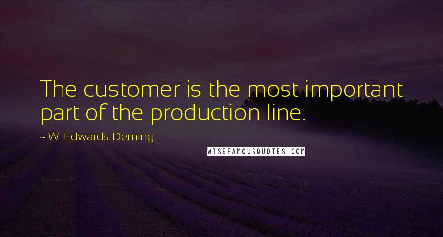 W. Edwards Deming Quotes: The customer is the most important part of the production line.