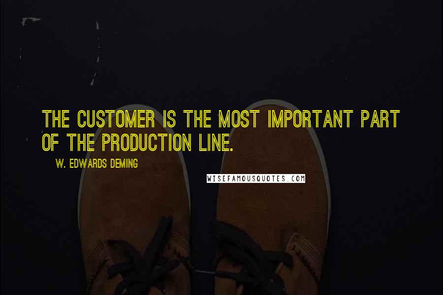 W. Edwards Deming Quotes: The customer is the most important part of the production line.