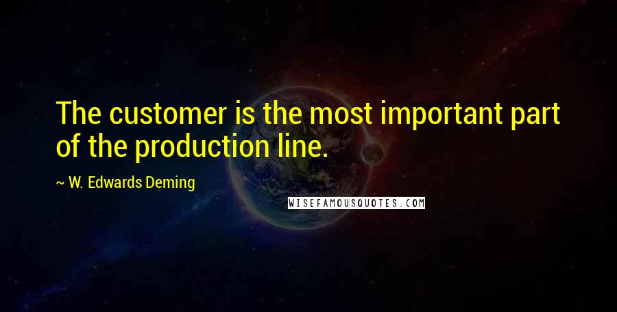 W. Edwards Deming Quotes: The customer is the most important part of the production line.