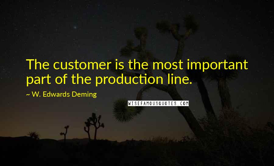 W. Edwards Deming Quotes: The customer is the most important part of the production line.