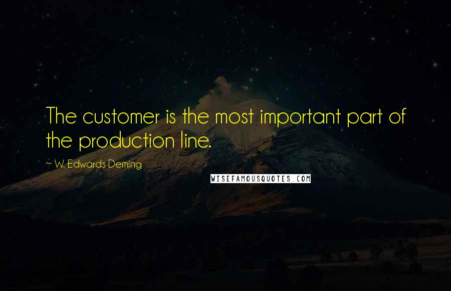 W. Edwards Deming Quotes: The customer is the most important part of the production line.