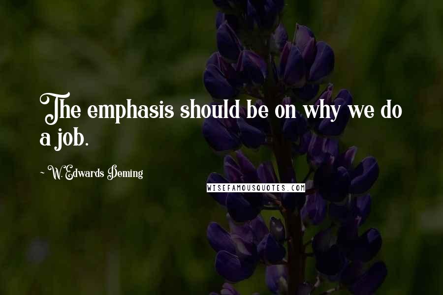 W. Edwards Deming Quotes: The emphasis should be on why we do a job.