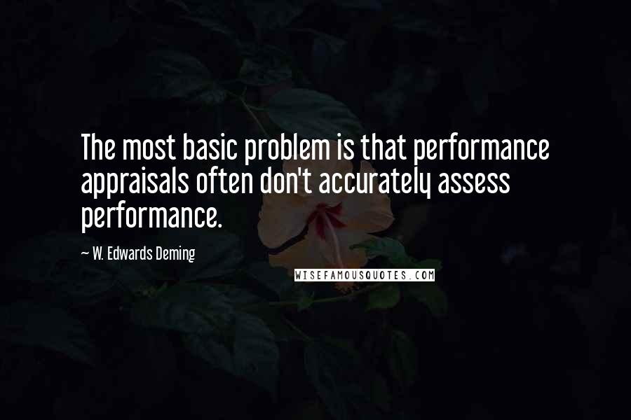 W. Edwards Deming Quotes: The most basic problem is that performance appraisals often don't accurately assess performance.