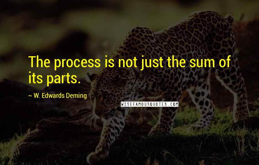 W. Edwards Deming Quotes: The process is not just the sum of its parts.