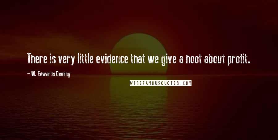 W. Edwards Deming Quotes: There is very little evidence that we give a hoot about profit.