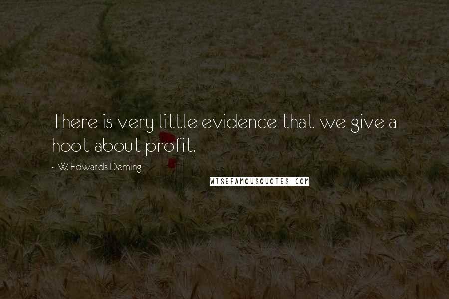 W. Edwards Deming Quotes: There is very little evidence that we give a hoot about profit.