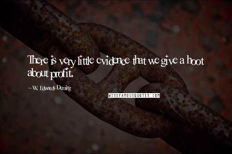 W. Edwards Deming Quotes: There is very little evidence that we give a hoot about profit.