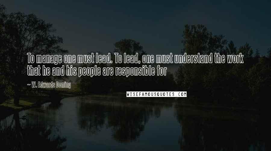 W. Edwards Deming Quotes: To manage one must lead. To lead, one must understand the work that he and his people are responsible for