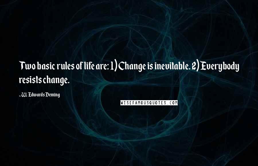 W. Edwards Deming Quotes: Two basic rules of life are: 1) Change is inevitable. 2) Everybody resists change.