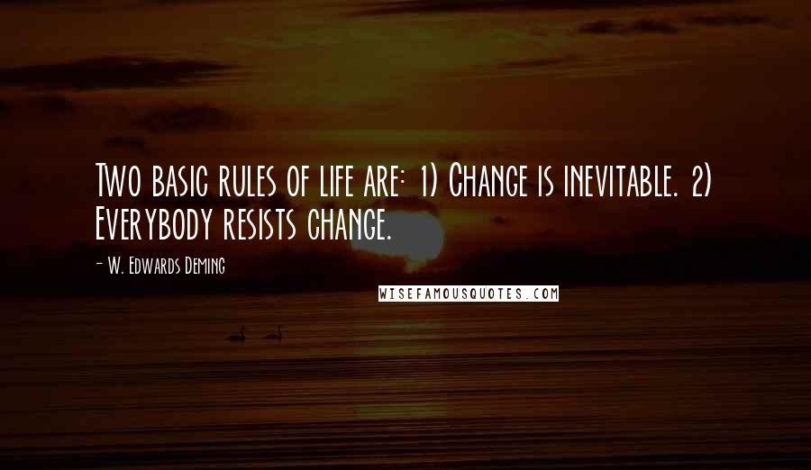 W. Edwards Deming Quotes: Two basic rules of life are: 1) Change is inevitable. 2) Everybody resists change.