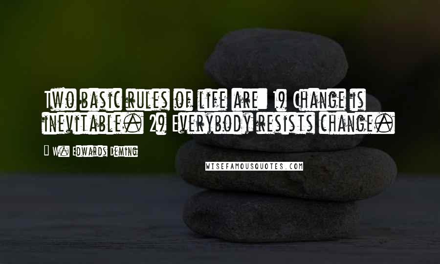 W. Edwards Deming Quotes: Two basic rules of life are: 1) Change is inevitable. 2) Everybody resists change.