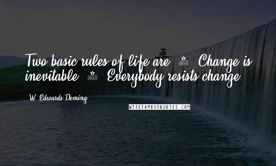 W. Edwards Deming Quotes: Two basic rules of life are: 1) Change is inevitable. 2) Everybody resists change.