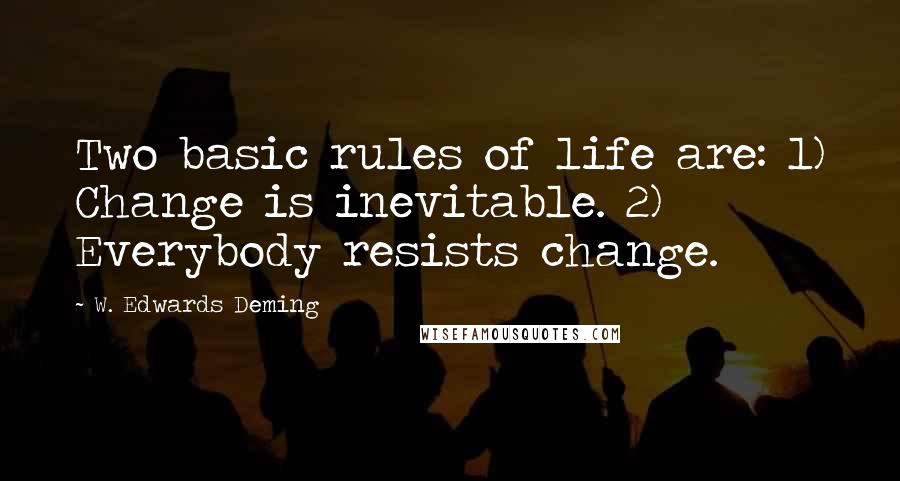 W. Edwards Deming Quotes: Two basic rules of life are: 1) Change is inevitable. 2) Everybody resists change.