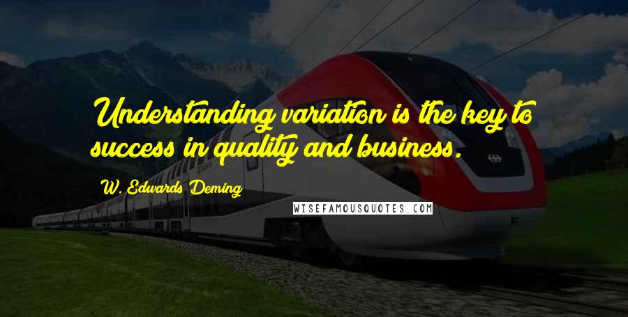 W. Edwards Deming Quotes: Understanding variation is the key to success in quality and business.