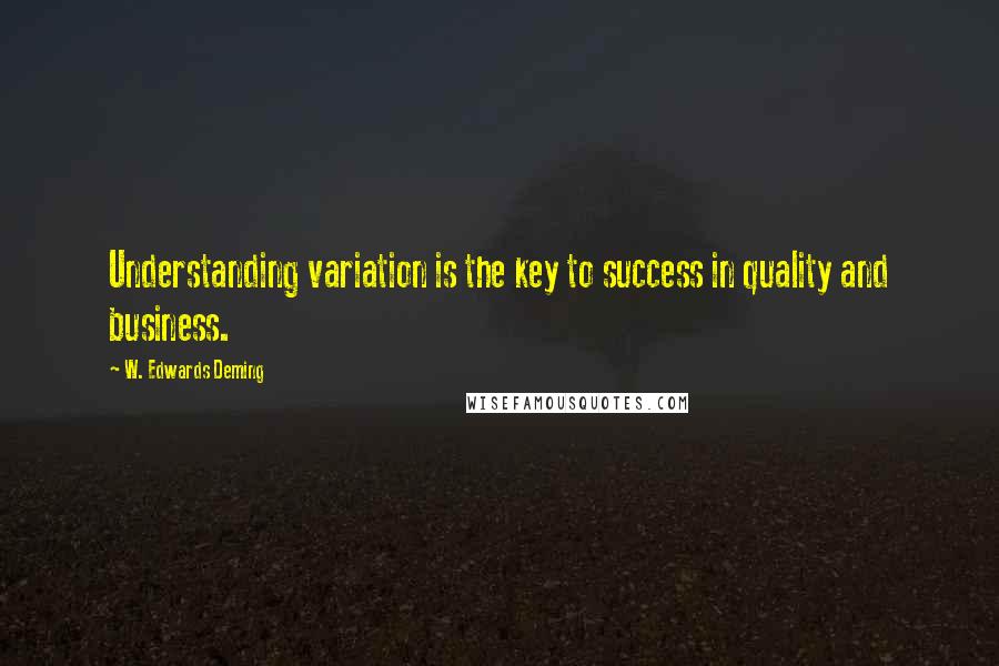 W. Edwards Deming Quotes: Understanding variation is the key to success in quality and business.