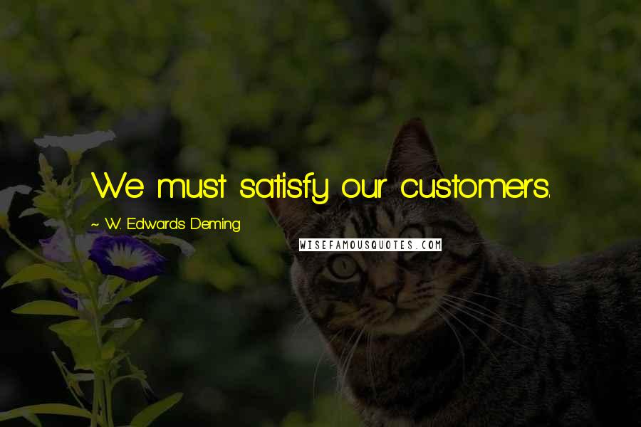 W. Edwards Deming Quotes: We must satisfy our customers.