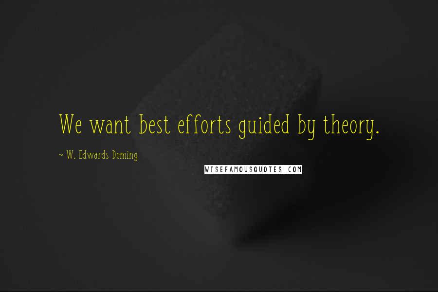 W. Edwards Deming Quotes: We want best efforts guided by theory.