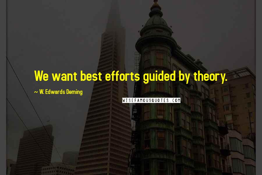 W. Edwards Deming Quotes: We want best efforts guided by theory.