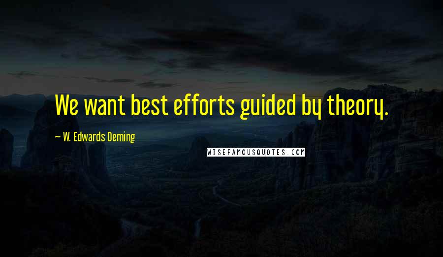 W. Edwards Deming Quotes: We want best efforts guided by theory.