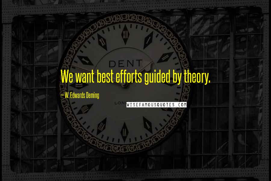 W. Edwards Deming Quotes: We want best efforts guided by theory.