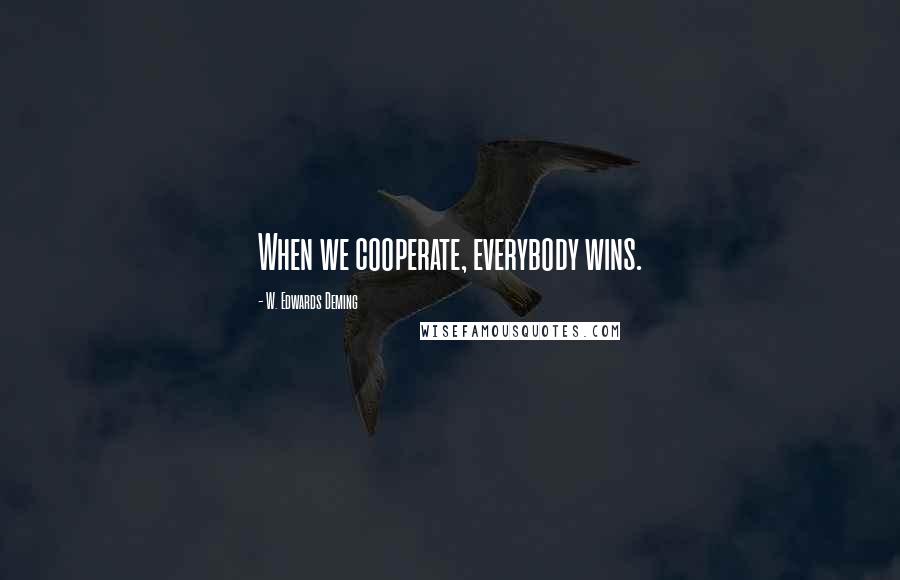 W. Edwards Deming Quotes: When we cooperate, everybody wins.