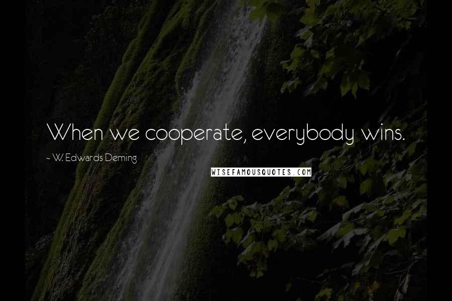 W. Edwards Deming Quotes: When we cooperate, everybody wins.