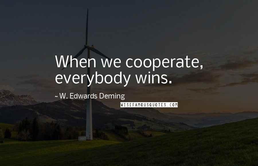 W. Edwards Deming Quotes: When we cooperate, everybody wins.
