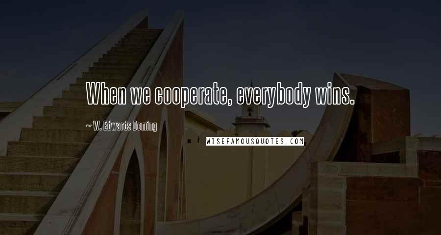 W. Edwards Deming Quotes: When we cooperate, everybody wins.