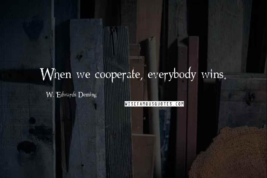 W. Edwards Deming Quotes: When we cooperate, everybody wins.