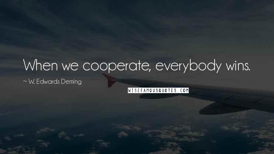 W. Edwards Deming Quotes: When we cooperate, everybody wins.