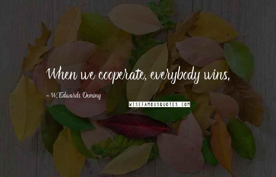 W. Edwards Deming Quotes: When we cooperate, everybody wins.
